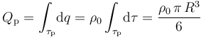 Q_\mathrm{p}=\int_{\tau_\mathrm{p}}\!\mathrm{d}q=\rho_0\int_{\tau_\mathrm{p}}\!\mathrm{d}\tau=\frac{\rho_0\!\ \pi\!\ R^3}{6}