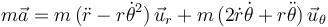 
m\vec{a} = m\,(\ddot{r} - r\dot{\theta}^2)\,\vec{u}_r + m\,(2\dot{r}\dot{\theta} + r\ddot{\theta})\,\vec{u}_{\theta}
