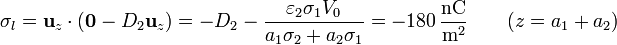 \sigma_l = \mathbf{u}_z\cdot(\mathbf{0}-D_2\mathbf{u}_z) = - D_2 -\frac{\varepsilon_2\sigma_1V_0}{a_1\sigma_2+a_2\sigma_1}= -180\,\frac{\mathrm{nC}}{\mathrm{m}^2}\qquad (z=a_1+a_2)