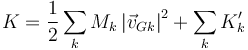 K=\frac{1}{2}\sum_k M_k \left|\vec{v}_{Gk}\right|^2 +\sum_k K^\prime_k