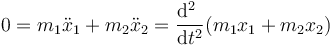 0 = m_1 \ddot{x}_1+ m_2\ddot{x}_2 = \frac{\mathrm{d}^2\ }{\mathrm{d}t^2}(m_1x_1+m_2x_2)