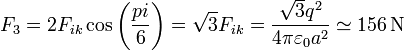 F_3 = 2F_{ik}\cos\left(\frac{pi}{6}\right) = \sqrt{3}F_{ik} = \frac{\sqrt{3}q^2}{4\pi\varepsilon_0 a^2}\simeq 156\,\mathrm{N}