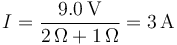 I=\frac{9.0\,\mathrm{V}}{2\,\Omega+1\,\Omega}=3\,\mathrm{A}