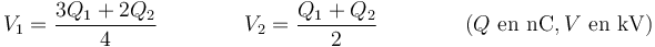 V_1 = \frac{3Q_1+2Q_2}{4}\qquad\qquad V_2 = \frac{Q_1+Q_2}{2}\qquad\qquad (Q\ \mbox{en nC}, V\ \mbox{en kV})