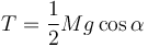
T = \dfrac{1}{2}Mg\cos\alpha
