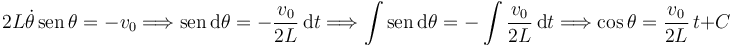 2L\dot{\theta}\,\mathrm{sen}\,\theta = -v_0
\Longrightarrow
\mathrm{sen}\,\mathrm{d}\theta = -\dfrac{v_0}{2L}\,\mathrm{d}t
\Longrightarrow
\int\mathrm{sen}\,\mathrm{d}\theta = -\int\dfrac{v_0}{2L}\,\mathrm{d}t
\Longrightarrow
\cos\theta = \dfrac{v_0}{2L}\,t + C