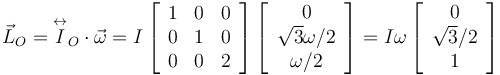 
\vec{L}_O = \overset{\leftrightarrow}{I}_O\cdot\vec{\omega} =
I
\left[
\begin{array}{ccc}
1 & 0 & 0\\
0 & 1 & 0\\
0 & 0 & 2
\end{array}
\right]
\left[
\begin{array}{c}
0\\
\sqrt{3}\omega/2 \\
\omega/2
\end{array}
\right]
=
I\omega
\left[
\begin{array}{c}
0\\
\sqrt{3}/2 \\
 1
\end{array}
\right]
