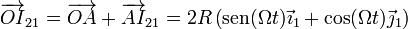 \overrightarrow{OI}_{21}=\overrightarrow{OA}+\overrightarrow{AI}_{21}=2R\left(\mathrm{sen}(\Omega t)\vec{\imath}_1+\cos(\Omega t)\vec{\jmath}_1\right)