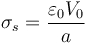 \sigma_s = \frac{\varepsilon_0 V_0}{a}