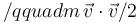 {{/qquad}} m\,\vec{v}\cdot\vec{v}/2\,