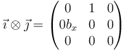 \vec{\imath}\otimes\vec{\jmath}=\begin{pmatrix}0 & 1 & 0 \\ 0 b_x & 0 & 0 \\ 0 & 0 & 0\end{pmatrix}