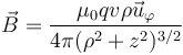 \vec{B}=\frac{\mu_0qv\rho\vec{u}_\varphi}{4\pi(\rho^2+z^2)^{3/2}}