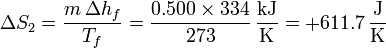 \Delta S_2 = \frac{m\,\Delta h_f}{T_f} = \frac{0.500\times 334}{273}\,\frac{\mathrm{kJ}}{\mathrm{K}} = +611.7\,\frac{\mathrm{J}}{\mathrm{K}}