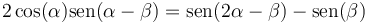 2\cos(\alpha)\mathrm{sen}(\alpha-\beta)=\mathrm{sen}(2\alpha-\beta)-\mathrm{sen}(\beta)\,