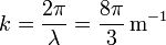 k = \frac{2\pi}{\lambda} = \frac{8\pi}{3}\,\mathrm{m}^{-1}