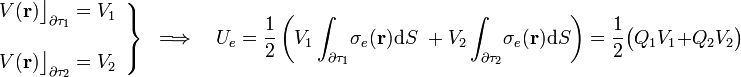 \left.\begin{array}{l}\displaystyle V(\mathbf{r})\big\rfloor_{\partial\tau_1}=V_1\\ \\
\displaystyle V(\mathbf{r})\big\rfloor_{\partial\tau_2}=V_2\end{array}\right\}\;\;\Longrightarrow\quad U_e=\frac{1}{2}\left(V_1\int_{\partial\tau_1}\! \sigma_e(\mathbf{r})\mathrm{d}S\ +V_2\int_{\partial\tau_2}\! \sigma_e(\mathbf{r})\mathrm{d}S\right)=\frac{1}{2}\big(Q_1V_1+Q_2V_2\big)
