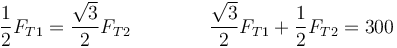 \frac{1}{2}F_{T1}=\frac{\sqrt{3}}{2}F_{T2}\qquad\qquad \frac{\sqrt{3}}{2}F_{T1}+\frac{1}{2}F_{T2}=300