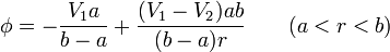 \phi = \displaystyle-\frac{V_1a}{b-a}+\frac{(V_1-V_2)ab}{(b-a)r}\qquad (a < r < b)