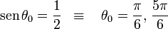 \mathrm{sen}\!\ \theta_0=\frac{1}{2}\;\;\equiv\;\;\ \theta_0=\frac{\pi}{6}\mathrm{,}\;\frac{5\pi}{6}