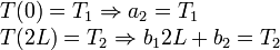 
\begin{array}{l}
T(0)=T_1\Rightarrow a_2=T_1\\
T(2L)=T_2\Rightarrow b_1 2L+ b_2=T_2
\end{array}
