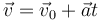 \vec{v}=\vec{v}_0+\vec{a}t