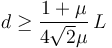 
d\geq \dfrac{1+\mu}{4\sqrt{2}\mu}\,L
