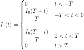 I_1(t) = \begin{cases} 0 & t < -T \\ 
\dfrac{I_0(T+t)}{T} & -T < t < 0 \\ & \\ \dfrac{I_0(T-t)}{T} & 0 < t < T\\ 0 & t > T\end{cases}