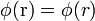 \displaystyle \phi (\mathrm{r})=\phi(r)