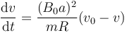 \frac{\mathrm{d}v}{\mathrm{d}t}=\frac{(B_0a)^2}{mR}(v_0-v)