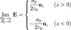 
\lim_{
{R_2\to\infty} \atop
{R_1\to 0}}\mathbf{E}=\begin{cases}\displaystyle\frac{\sigma_0}{2\varepsilon_0}\mathbf{u}_{z} &
(z>0)\\ & \\
-\displaystyle\frac{\sigma_0}{2\varepsilon_0}\mathbf{u}_{z} & (z<0)\end{cases}