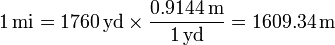 1\,\mathrm{mi} = 1760\,\mathrm{yd}\times\frac{0.9144\,\mathrm{m}}{1\,\mathrm{yd}} = 1609.34\,\mathrm{m}