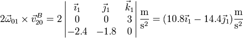 2\vec{\omega}_{01}\times\vec{v}^B_{20}=2\left|\begin{matrix}\vec{\imath}_1 & \vec{\jmath}_1 & \vec{k}_1 \\ 0 & 0 & 3 \\ -2.4 & -1.8 & 0 \end{matrix}\right|\frac{\mathrm{m}}{\mathrm{s}^2}=(10.8\vec{\imath}_1-14.4\vec{\jmath}_1)\frac{\mathrm{m}}{\mathrm{s}^2}