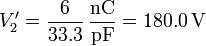 V'_2 = \frac{6}{33.3}\,\frac{\mathrm{nC}}{\mathrm{pF}}= 180.0\,\mathrm{V}