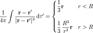 \frac{1}{4\pi}\int\frac{\mathbf{r}-\mathbf{r}'}{|\mathbf{r}-\mathbf{r}'|^3}\,\mathrm{d}\tau'= \begin{cases}\displaystyle\frac{1}{3}\mathbf{r} & r<R \\ & \\ \displaystyle\frac{1}{3}\,\displaystyle\frac{R^3}{r^3}\mathbf{r} &  r>R\end{cases}