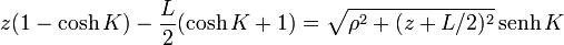 z(1-\cosh K) - \frac{L}{2}(\cosh K+1)= \sqrt{\rho^2+(z+L/2)^2}\,\mathrm{senh}\,K