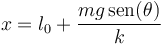 
x=l_0+\displaystyle\frac{mg\,\mathrm{sen}(\theta)}{k}
