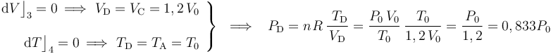 \left.\begin{array}{r}
\displaystyle \mathrm{d}V\big\rfloor_\mathrm{3}=0 \, \Longrightarrow\ V_\mathrm{D}=V_\mathrm{C}=1,2\!\ V_0\\ \\ \displaystyle
\mathrm{d}T\big\rfloor_\mathrm{4}=0 \, \Longrightarrow\ T_\mathrm{D}=T_\mathrm{A}=T_0
\end{array}\right\}\;\;\Longrightarrow\;\;\; P_\mathrm{D}=n\!\ R\ \frac{\ T_\mathrm{D}}{V_\mathrm{D}}=\frac{P_0\!\ V_0}{T_0} \ \frac{T_0}{1,2\!\ V_0}=\frac{P_0}{1,2}=0,833\!\ P_0