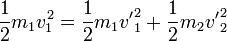 \frac{1}{2}m_1 v_1^2 = \frac{1}{2}m_1 {v'}^2_1 + \frac{1}{2}m_2 {v'}^2_2