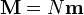 \mathbf{M}=N\mathbf{m}