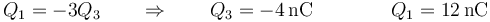 Q_1 = -3Q_3\qquad\Rightarrow\qquad Q_3 = -4\,\mathrm{nC}\qquad \qquad Q_1 = 12\,\mathrm{nC}