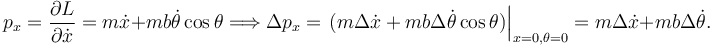 
p_x = \dfrac{\partial L}{\partial \dot{x}} = m\dot{x} + mb\dot{\theta}\cos\theta
\Longrightarrow
\Delta p_x = \left.(m\Delta\dot{x} + mb\Delta\dot{\theta}\cos\theta)\right|_{x=0, \theta=0}
=
m\Delta\dot{x} + mb\Delta\dot{\theta}.
