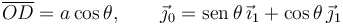  
\overline{OD} = a\cos\theta, \qquad \vec{\jmath}_0 = \mathrm{sen}\,\theta\,\vec{\imath}_1 + \cos\theta\,\vec{\jmath}_1
