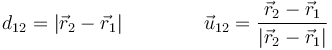 d_{12}=\left|\vec{r}_2-\vec{r}_1\right|\qquad\qquad \vec{u}_{12}=\frac{\vec{r}_2-\vec{r}_1}{\left|\vec{r}_2-\vec{r}_1\right|}