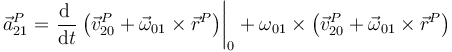 \vec{a}^P_{21}=\left.\frac{\mathrm{d}\ }{\mathrm{d}t}\left(\vec{v}^P_{20}+\vec{\omega}_{01}\times\vec{r}^P\right)\right|_0+\omega_{01}\times\left(\vec{v}^P_{20}+\vec{\omega}_{01}\times\vec{r}^P\right)