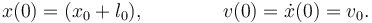 
x(0) = (x_0+l_0), \qquad \qquad v(0) =  \dot{x}(0) = v_0.
