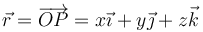 \vec{r}=\overrightarrow{OP}=x\vec{\imath}+y\vec{\jmath}+z\vec{k}