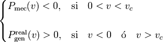 \begin{cases}P_\mathrm{mec}(v)<0\mathrm{,} & \mathrm{si}\quad 0<v<v_c  \\ \\
P_\mathrm{gen}^\mathrm{real}(v)>0\mathrm{,} & \mathrm{si}\quad v<0\quad \mathrm{\acute{o}}\quad v>v_c\end{cases}