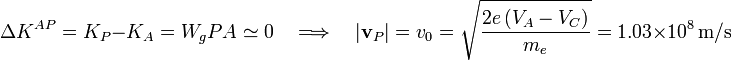 \Delta K^{AP}=K_P-K_A=W_g{PA}\simeq 0\quad\Longrightarrow\quad |\mathbf{v}_P|=v_0=\sqrt{\frac{2e\!\ (V_A-V_C)}{m_e}}=1.03\times 10^8\,\mathrm{m/s}