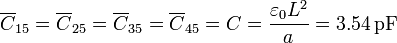 \overline{C}_{15}=\overline{C}_{25}=\overline{C}_{35}=\overline{C}_{45}=C=\frac{\varepsilon_0 L^2}{a}= 3.54\,\mathrm{pF}