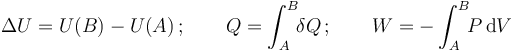 \Delta U=U(B)-U(A)\,\mathrm{;}\,\quad \quad Q=\int_A^B\!\! \delta Q\,\mathrm{;}\,\quad\quad W=-\int_A^B\!\! P\!\ \mathrm{d}V